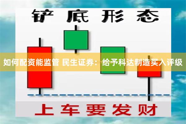 如何配资能监管 民生证券：给予科达制造买入评级