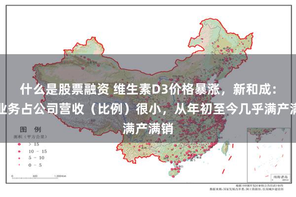 什么是股票融资 维生素D3价格暴涨，新和成：该业务占公司营收（比例）很小，从年初至今几乎满产满销