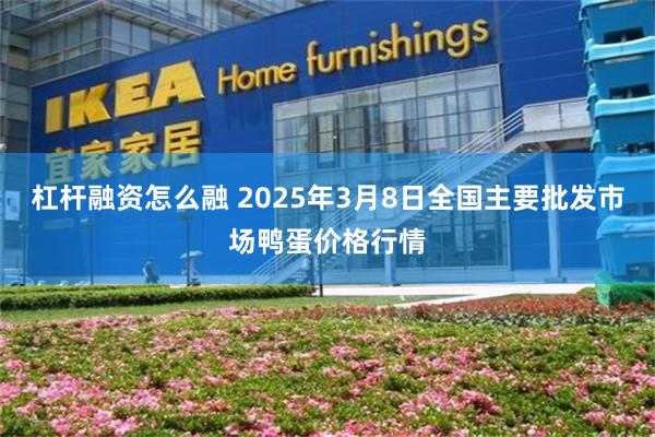 杠杆融资怎么融 2025年3月8日全国主要批发市场鸭蛋价格行情